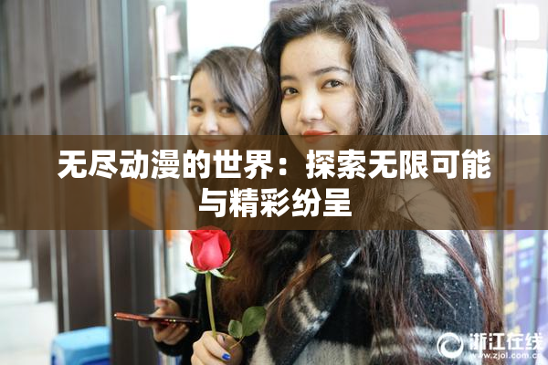 无尽动漫的世界：探索无限可能与精彩纷呈