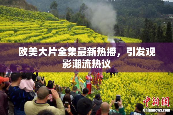 欧美大片全集最新热播，引发观影潮流热议