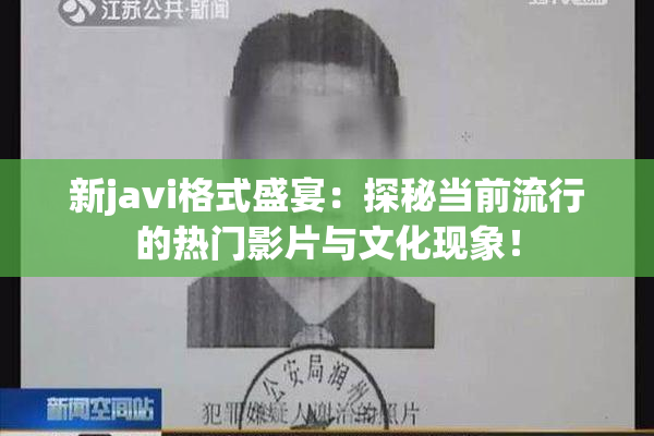 新javi格式盛宴：探秘当前流行的热门影片与文化现象！