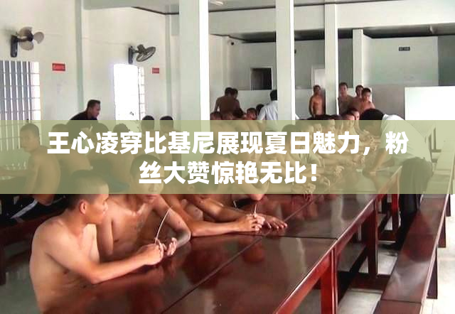 王心凌穿比基尼展现夏日魅力，粉丝大赞惊艳无比！