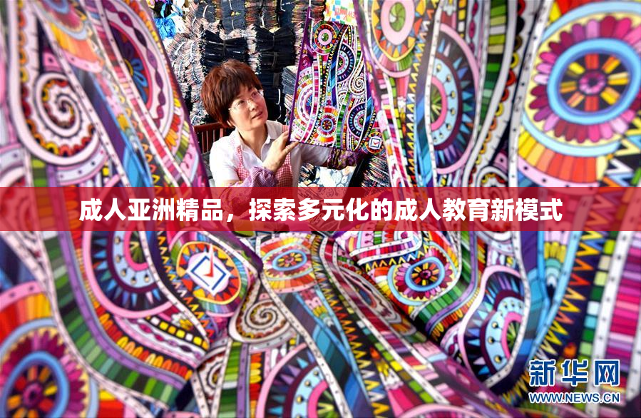 成人亚洲精品，探索多元化的成人教育新模式