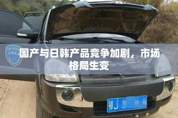 国产与日韩产品竞争加剧，市场格局生变