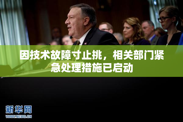 因技术故障寸止挑，相关部门紧急处理措施已启动