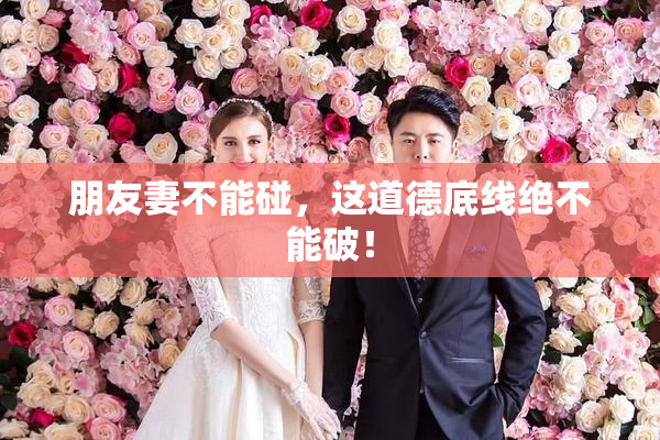 朋友妻不能碰，这道德底线绝不能破！