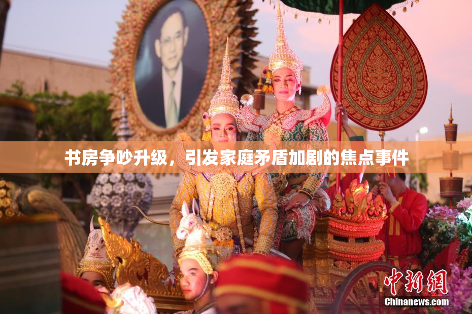 书房争吵升级，引发家庭矛盾加剧的焦点事件