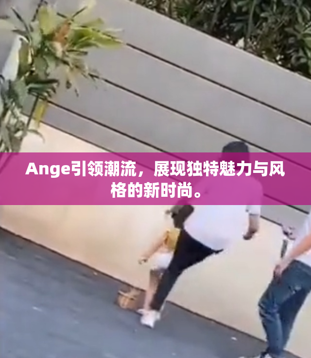 Ange引领潮流，展现独特魅力与风格的新时尚。