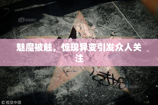 魅魔被触，惊现异变引发众人关注