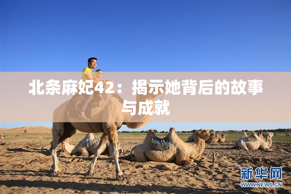 北条麻妃42：揭示她背后的故事与成就