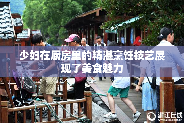 少妇在厨房里的精湛烹饪技艺展现了美食魅力