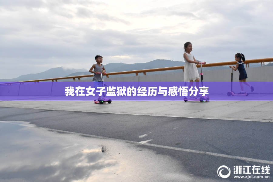 我在女子监狱的经历与感悟分享