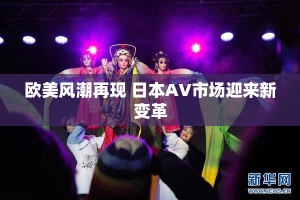 欧美风潮再现 日本AV市场迎来新变革