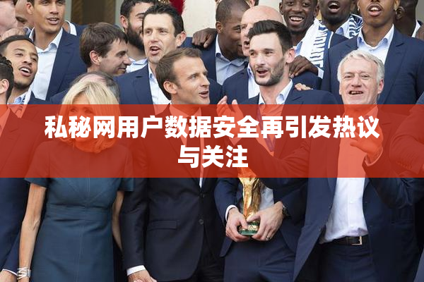 私秘网用户数据安全再引发热议与关注