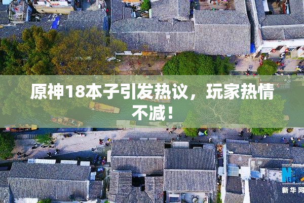 原神18本子引发热议，玩家热情不减！