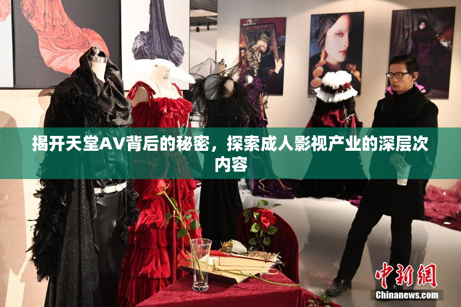 揭开天堂AV背后的秘密，探索成人影视产业的深层次内容