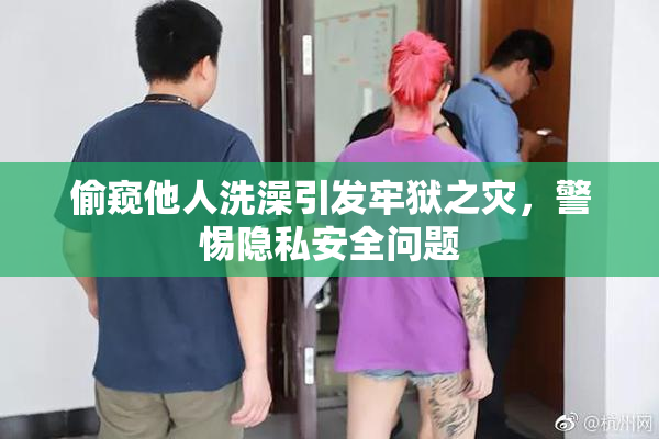 偷窥他人洗澡引发牢狱之灾，警惕隐私安全问题
