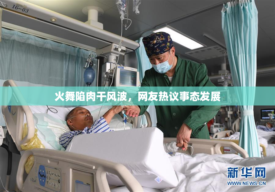 火舞陷肉干风波，网友热议事态发展