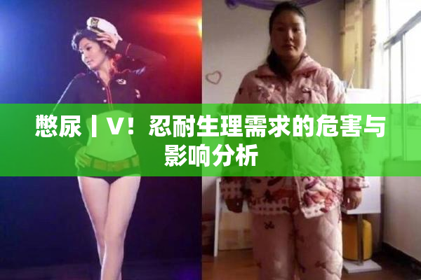 憋尿丨V！忍耐生理需求的危害与影响分析