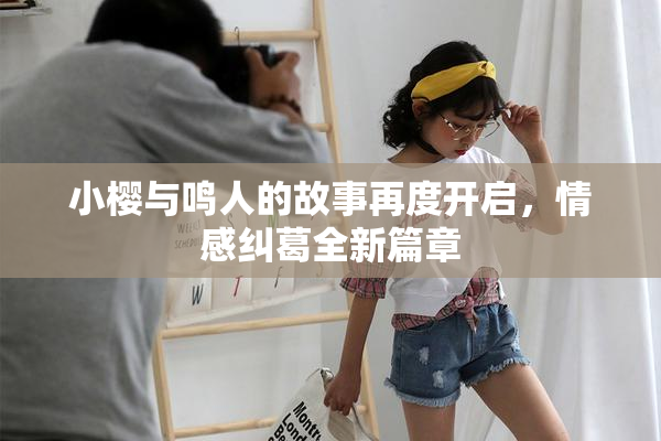 小樱与鸣人的故事再度开启，情感纠葛全新篇章