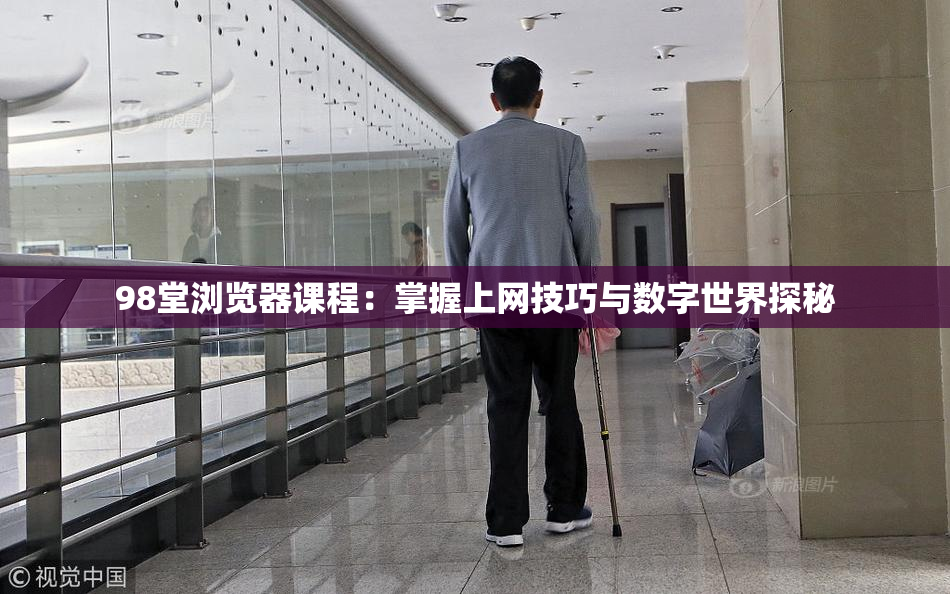 98堂浏览器课程：掌握上网技巧与数字世界探秘