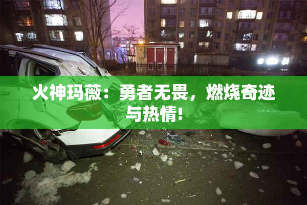 火神玛薇：勇者无畏，燃烧奇迹与热情!