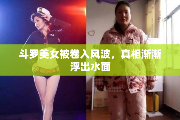 斗罗美女被卷入风波，真相渐渐浮出水面
