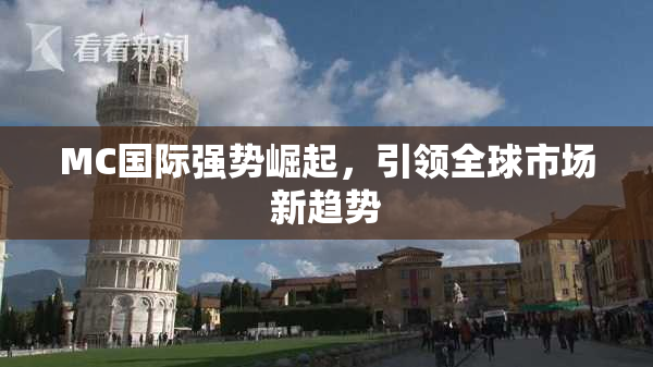 MC国际强势崛起，引领全球市场新趋势