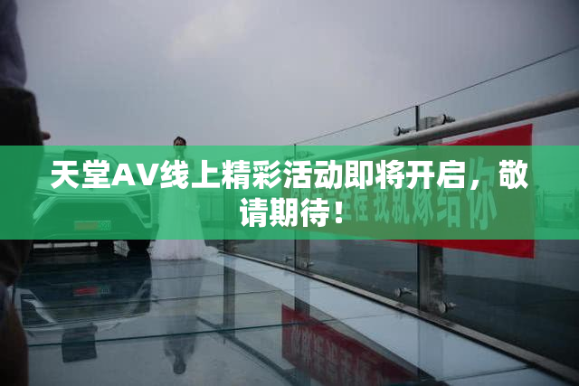 天堂A∨线上精彩活动即将开启，敬请期待！