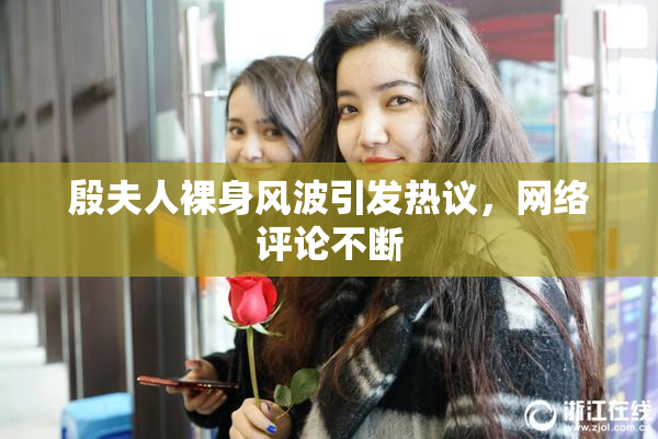 殷夫人裸身风波引发热议，网络评论不断