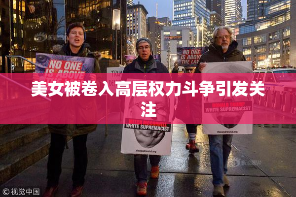 美女被卷入高层权力斗争引发关注