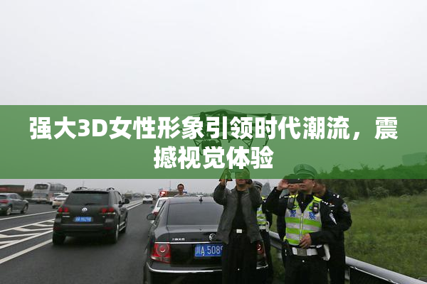 强大3D女性形象引领时代潮流，震撼视觉体验