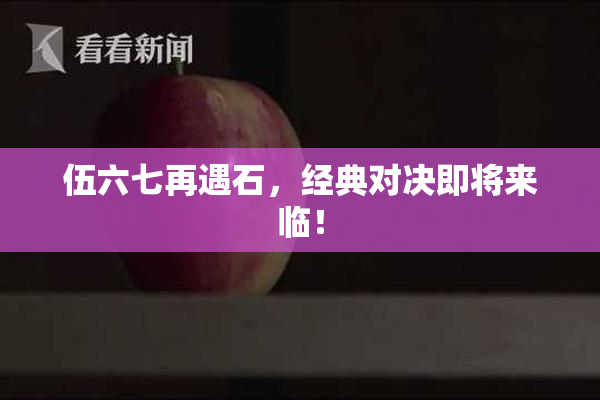伍六七再遇石，经典对决即将来临！