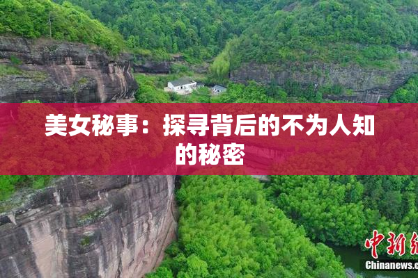 美女秘事：探寻背后的不为人知的秘密