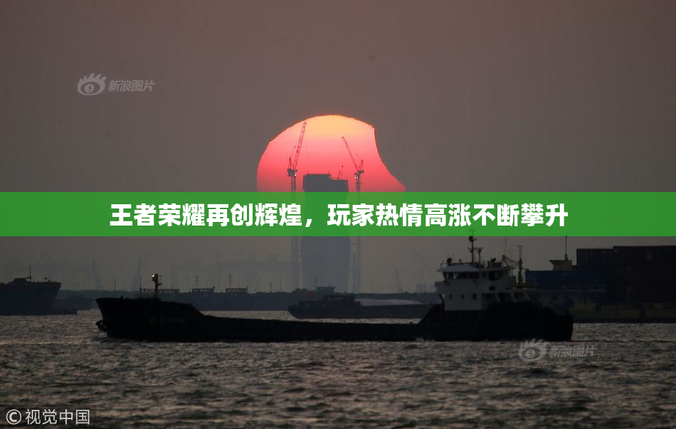王者荣耀再创辉煌，玩家热情高涨不断攀升