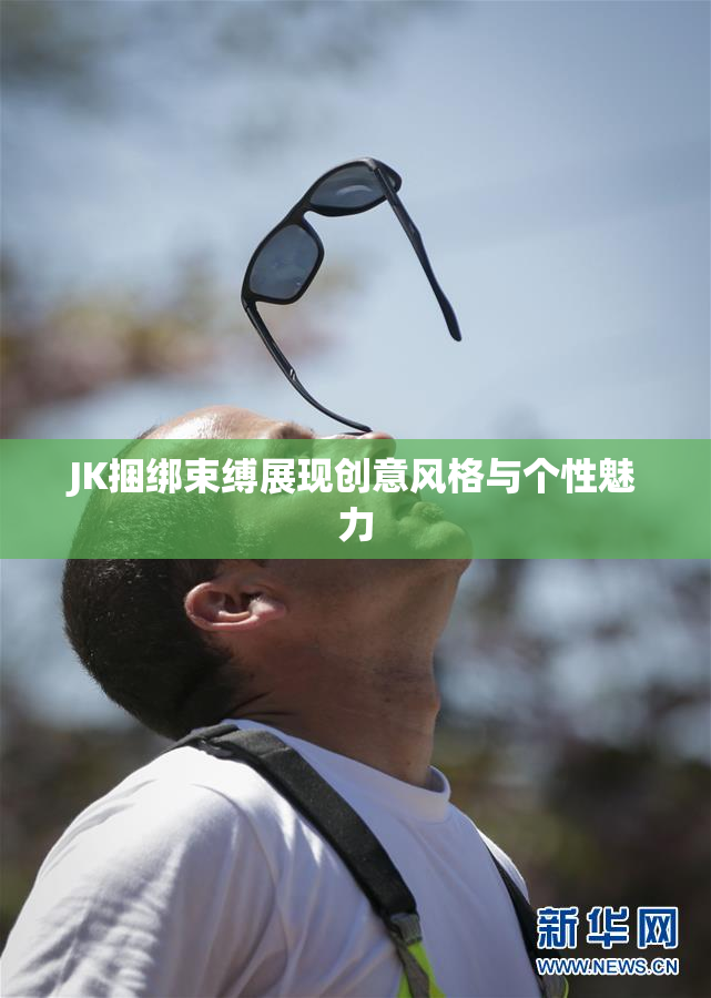 JK捆绑束缚展现创意风格与个性魅力