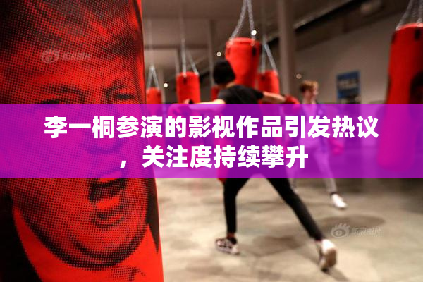 李一桐参演的影视作品引发热议，关注度持续攀升