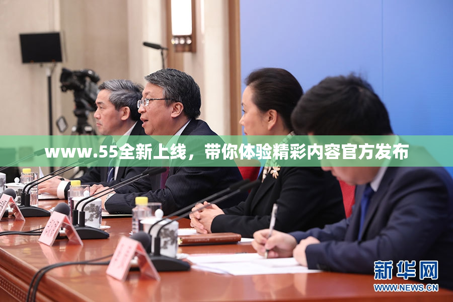 www.55全新上线，带你体验精彩内容官方发布