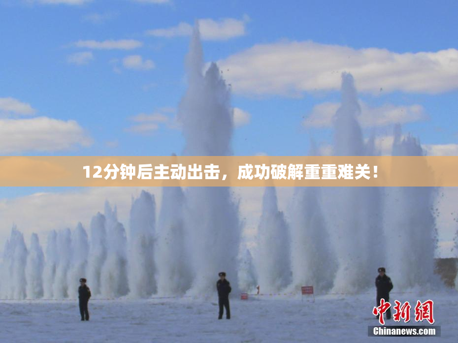 12分钟后主动出击，成功破解重重难关！