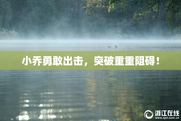 小乔勇敢出击，突破重重阻碍！