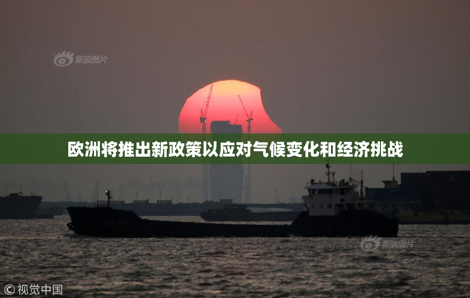 欧洲将推出新政策以应对气候变化和经济挑战