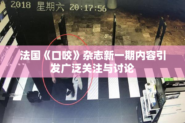 法国《口咬》杂志新一期内容引发广泛关注与讨论