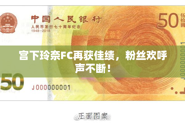 宫下玲奈FC再获佳绩，粉丝欢呼声不断！