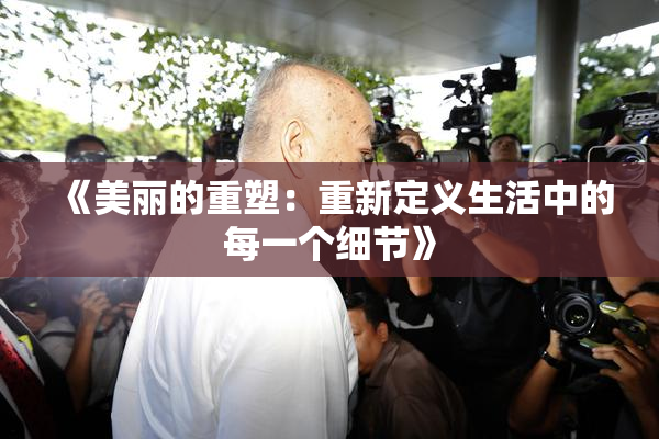 《美丽的重塑：重新定义生活中的每一个细节》