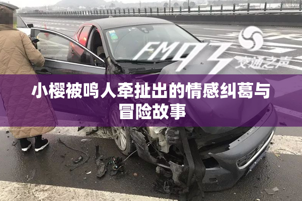 小樱被鸣人牵扯出的情感纠葛与冒险故事
