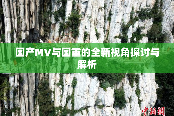 国产MV与国重的全新视角探讨与解析