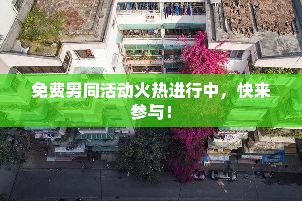 免费男同活动火热进行中，快来参与！