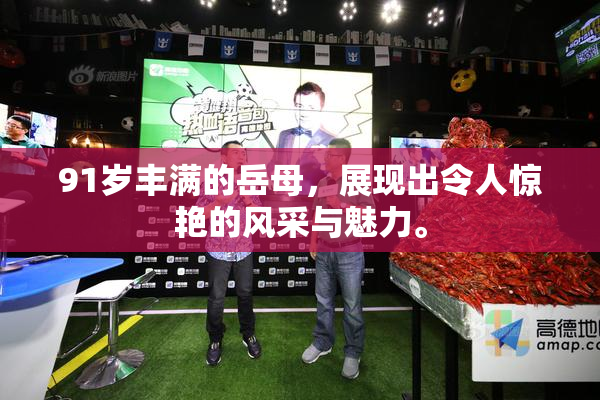 91岁丰满的岳母，展现出令人惊艳的风采与魅力。
