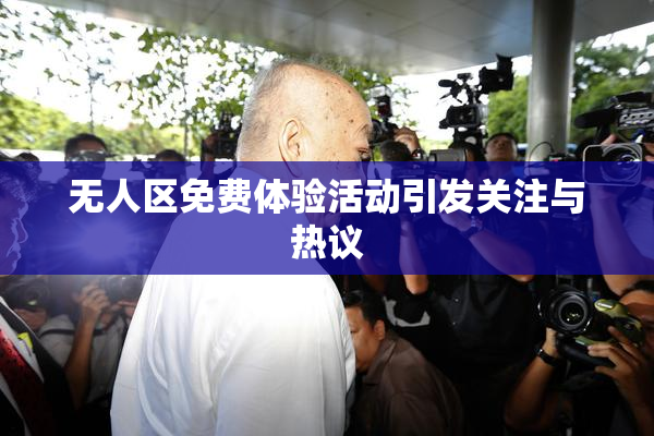无人区免费体验活动引发关注与热议