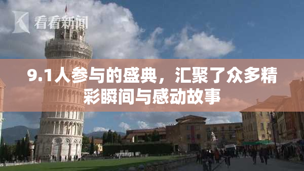 9.1人参与的盛典，汇聚了众多精彩瞬间与感动故事