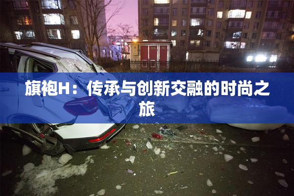 旗袍H：传承与创新交融的时尚之旅