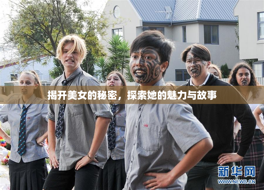 揭开美女的秘密，探索她的魅力与故事